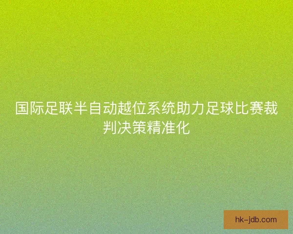 国际足联半自动越位系统助力足球比赛裁判决策精准化